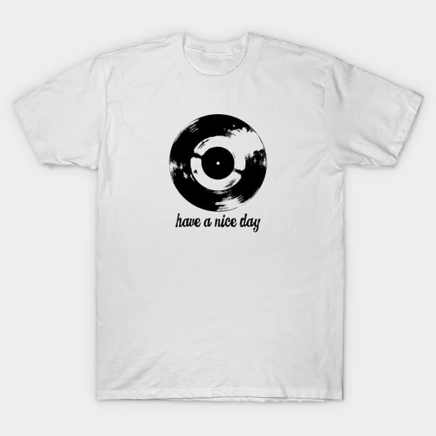 Have A Nice Day Vinyl Record T-Shirt by Spindriftdesigns